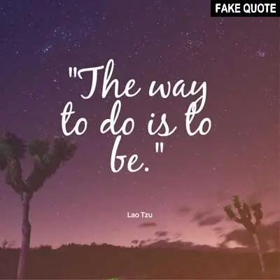 Fake Lao Tzu quote: The way to do is to be.