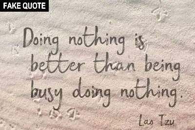 Fake Lao Tzu quote: Doing nothing is better than being busy doing nothing.