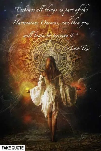 Fake Lao Tzu quote: Embrace all things as part of the Harmonious Oneness, and then you will begin to perceive it.