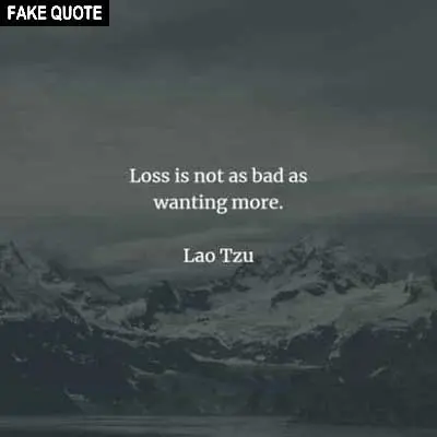 Fake Lao Tzu quote: Loss is not as bad as wanting more.