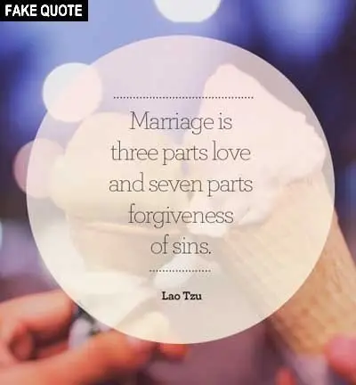 Fake Lao Tzu quote: Marriage is three parts love and seven parts forgiveness of sins.
