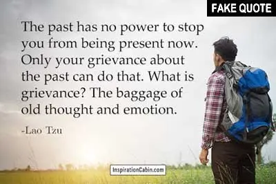 Fake Lao Tzu quote: The past has no power to stop you from being present now...