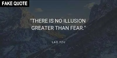 Fake Lao Tzu quote: There is no illusion greater than fear.