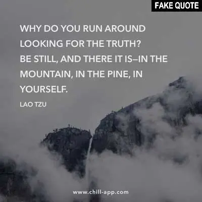 Fake Lao Tzu quote: Why do you run around looking for the truth...